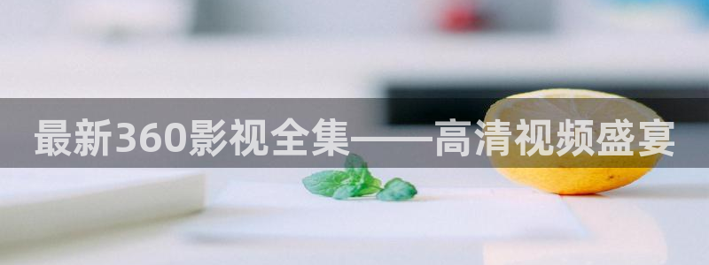 保利国际影城影讯今日影讯：最新360影视全集——高清视频盛宴
